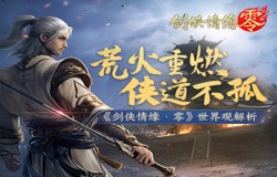 杨影枫VS纳兰潜凛!《剑侠情缘·零》世界观解析 杨影枫VS纳兰潜凛!《剑侠情缘·零》世界观解析